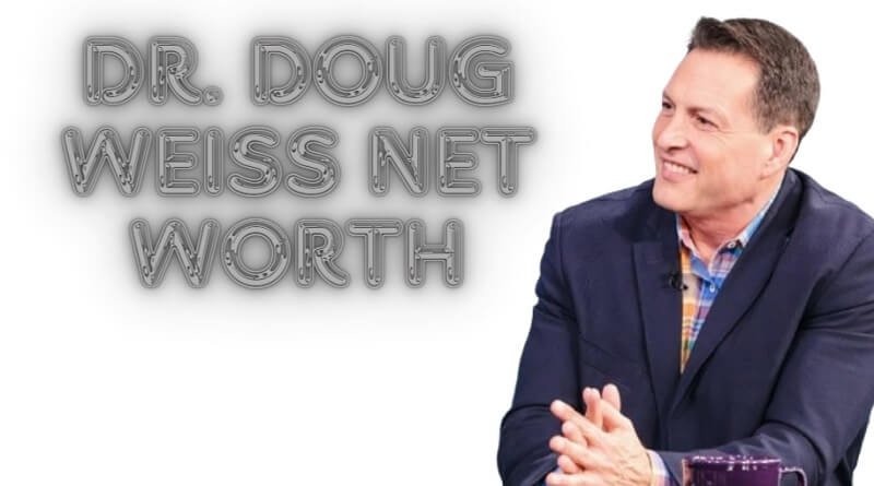 Dr. Doug Weiss Net Worth